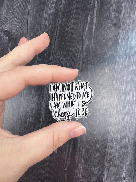 Acrylic Pin |I Am Not What Happened To Me| Quote